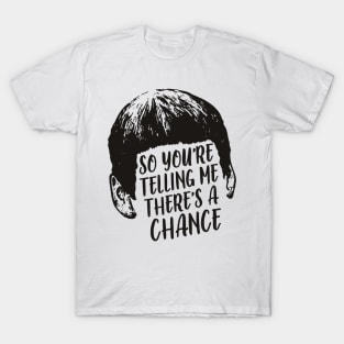 So there's a chance ? T-Shirt